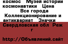 1.1) космос : Музей истории космонавтики › Цена ­ 49 - Все города Коллекционирование и антиквариат » Значки   . Свердловская обл.,Реж г.